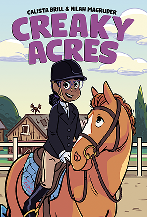 Full-color cover illustration for Creaky Acres, a graphic novel by Calista Brill and Nilah Magruder. A 10-year-old Black girl wearing black helmet, black blazer, tan riding pants, and black boots sits astride a light brown horse. The girl is smiling at camera. The horse looks up at the girl fondly.