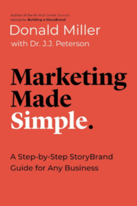 Marketing Made Simple by Donald Miller and Dr. J. J. Peterson. A Step-by-Step StoryBrand Guide for Any Business.
