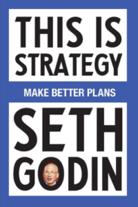 This Is Strategy by Seth Godin. Make Better Plans.